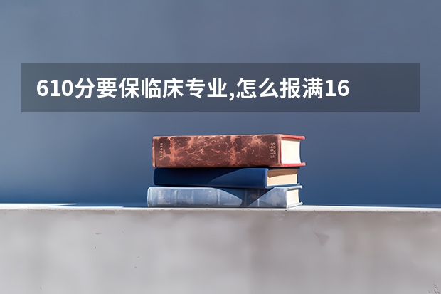 610分要保临床专业,怎么报满16个平行志愿?