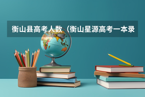 衡山县高考人数（衡山星源高考一本录取率）
