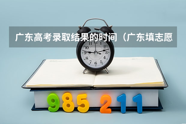 广东高考录取结果的时间（广东填志愿的时间）