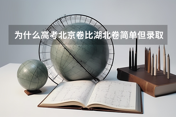 为什么高考北京卷比湖北卷简单但录取分数还低点