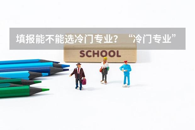 填报能不能选冷门专业？“冷门专业” 就业时就一定会遇冷吗？