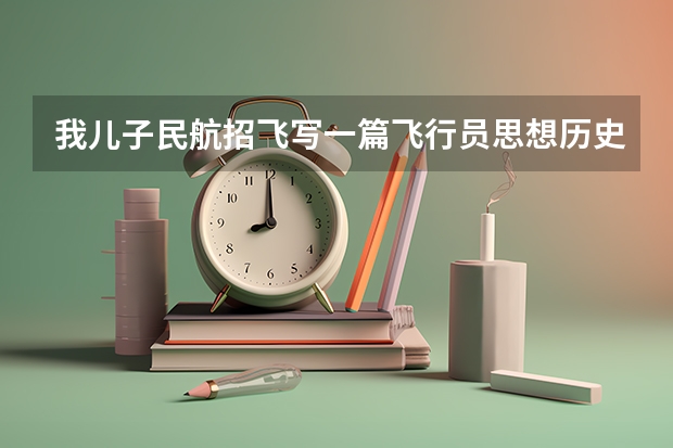 我儿子民航招飞写一篇飞行员思想历史自传范文手印按错了，要紧吗？