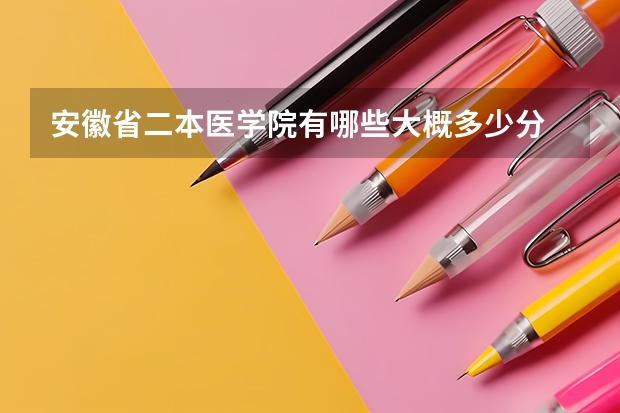 安徽省二本医学院有哪些大概多少分