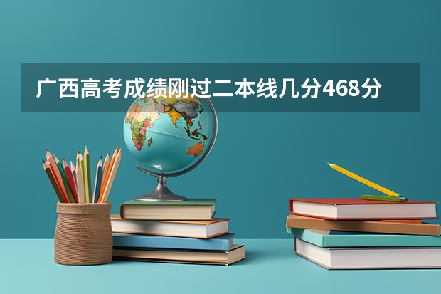 广西高考成绩刚过二本线几分468分填报青海民族大学冷门专业，请问有望被录取吗？