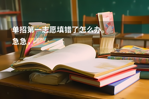 单招第一志愿填错了怎么办。
急急,大家帮出下主意吧,我是参加高水平运动队足球项目的考生。