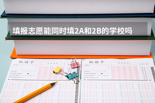 填报志愿能同时填2A和2B的学校吗?
