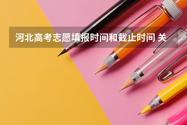 河北高考志愿填报时间和截止时间 关于河北高考平行志愿填报的问题
