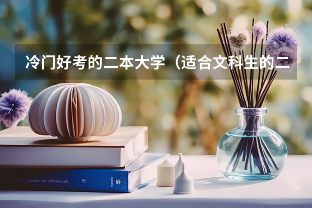 冷门好考的二本大学（适合文科生的二本大学及专业）