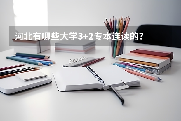 河北有哪些大学3+2专本连读的？