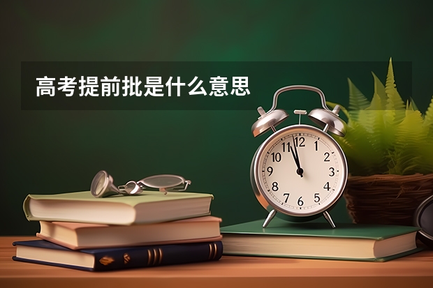 高考提前批是什么意思
