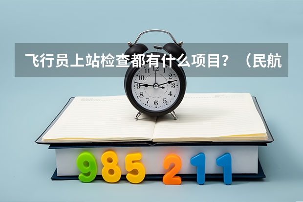 飞行员上站检查都有什么项目？（民航飞行员）