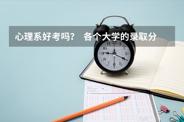心理系好考吗？  各个大学的录取分大概是多少？