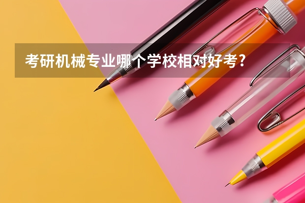 考研机械专业哪个学校相对好考?