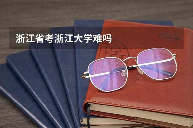 浙江省考浙江大学难吗