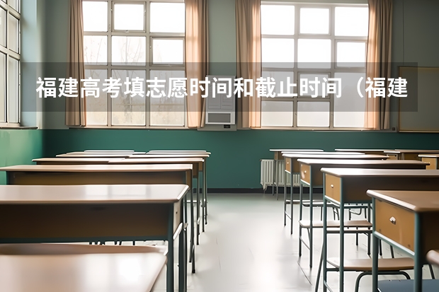 福建高考填志愿时间和截止时间（福建省高考报志愿时间安排表）