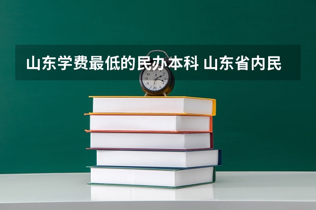 山东学费最低的民办本科 山东省内民办本科学校排名