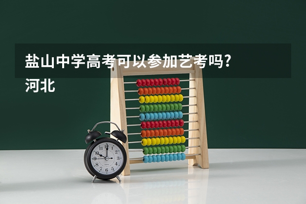 盐山中学高考可以参加艺考吗?
河北省沧州市盐山第一中学,马上就要中考了,我是一名音乐特长生,本来想