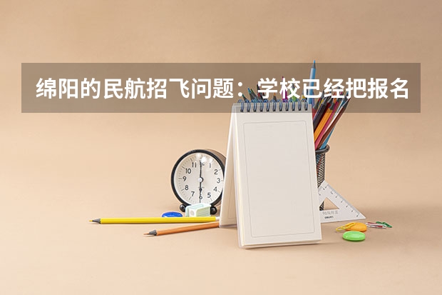 绵阳的民航招飞问题：学校已经把报名表交到招办汇总了，但我的表被弄掉了，还有其他方式报名吗？