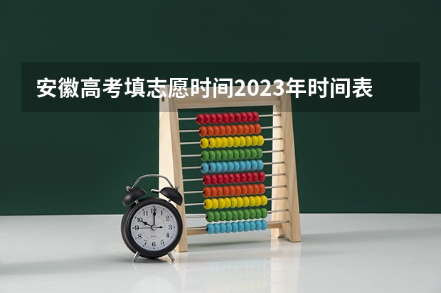 安徽高考填志愿时间2023年时间表 安徽省填志愿是几号到几号
