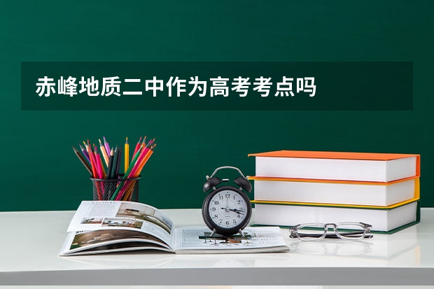 赤峰地质二中作为高考考点吗