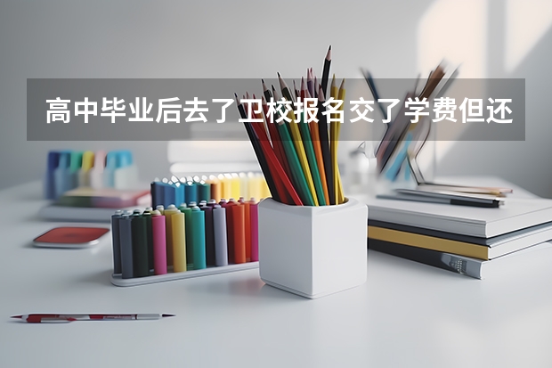 高中毕业后去了卫校报名交了学费但还没有注册学籍 请问还可以报高考志愿吗不冲突吗