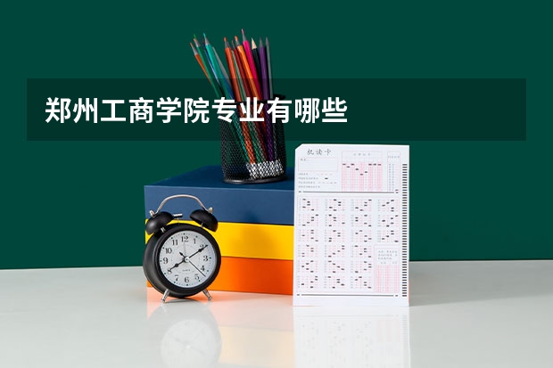郑州工商学院专业有哪些