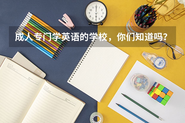 成人专门学英语的学校，你们知道吗？