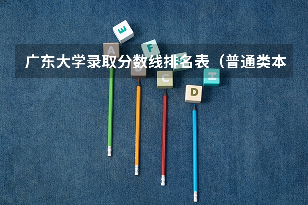 广东大学录取分数线排名表（普通类本科特殊类型招生分数线）