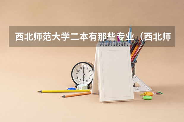 西北师范大学二本有那些专业（西北师范大学是一本还是二本）