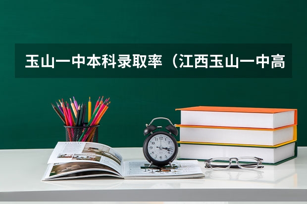 玉山一中本科录取率（江西玉山一中高考有几个被清华大学和北京大学录取）