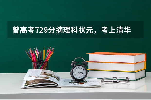 曾高考729分摘理科状元，考上清华的陕西男孩，现在如何？