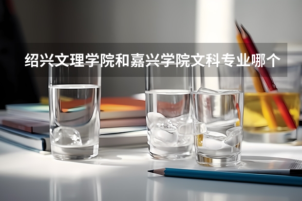 绍兴文理学院和嘉兴学院文科专业哪个好