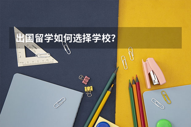 出国留学如何选择学校？
