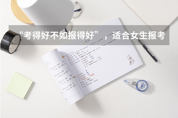 “考得好不如报得好”，适合女生报考的专业有哪些呢？
