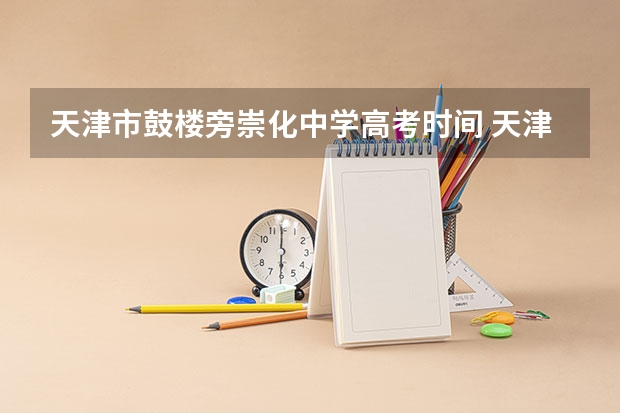 天津市鼓楼旁崇化中学高考时间 天津崇化中学985录取率
