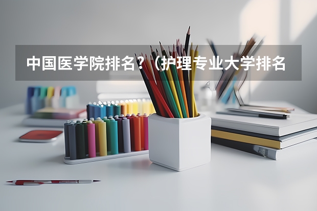 中国医学院排名?（护理专业大学排名）