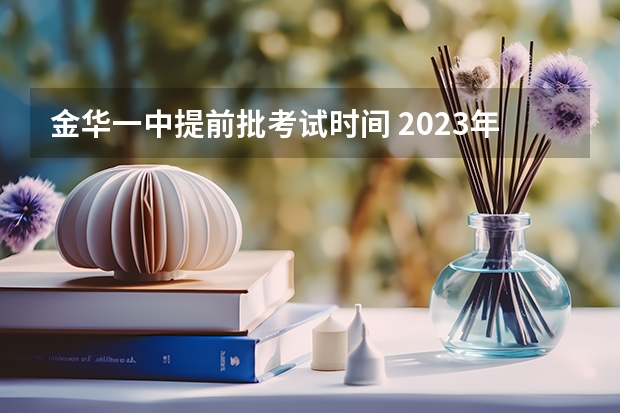 金华一中提前批考试时间 2023年浙江高考排名