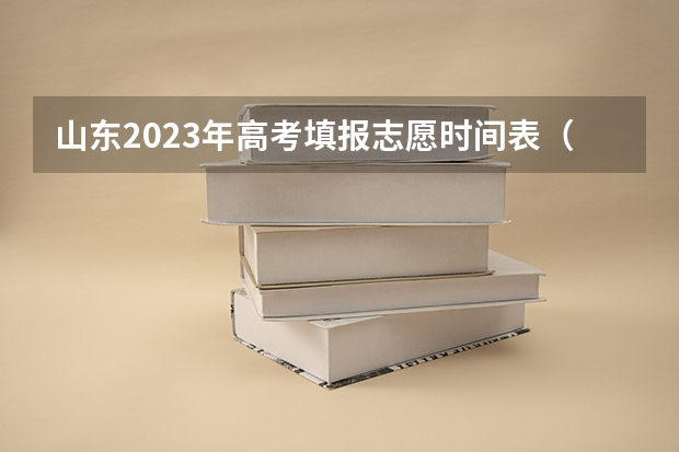 山东2023年高考填报志愿时间表（山东高考填志愿时间2023年时间表）