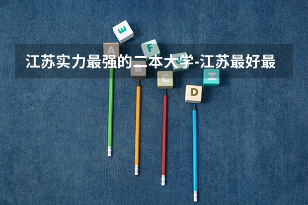 江苏实力最强的二本大学-江苏最好最有潜力的二本大学（参考） 江苏高考理科二本分数线