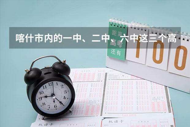 喀什市内的一中、二中、六中这三个高中内哪个的教学最好？尤其是双语理科教的怎么样？