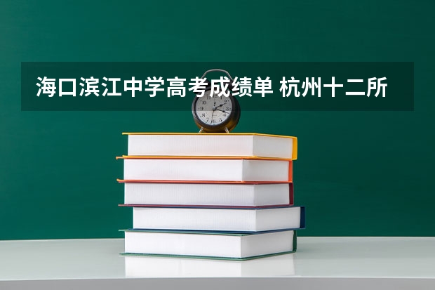 海口滨江中学高考成绩单 杭州十二所重点高中高考录取率