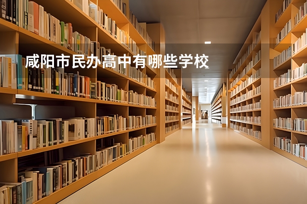 咸阳市民办高中有哪些学校