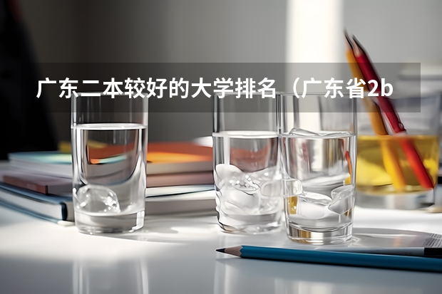 广东二本较好的大学排名(广东省2b大学排名(广东2b大学排行榜))