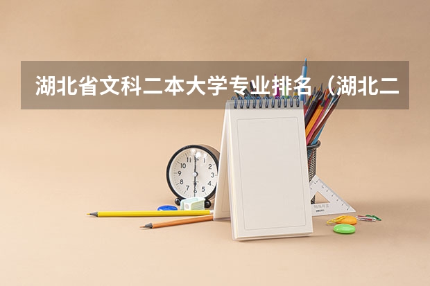 湖北省文科二本大学专业排名（湖北二本文科大学排名及文科分数线排名）