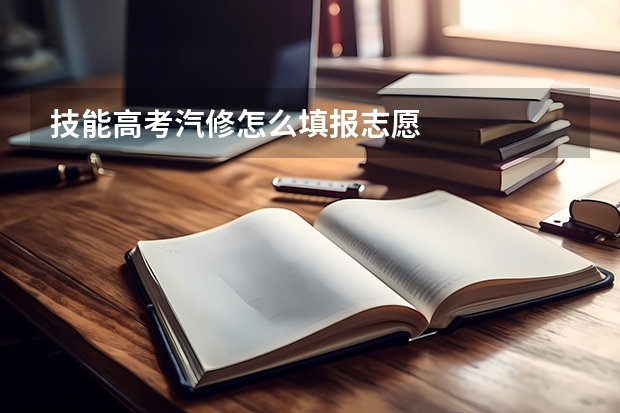 技能高考汽修怎么填报志愿