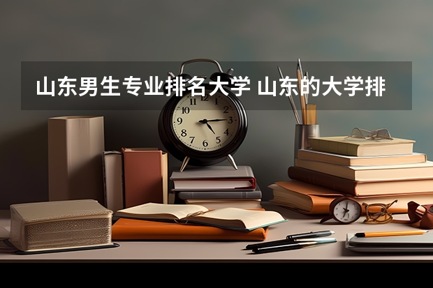 山东男生专业排名大学 山东的大学排行榜