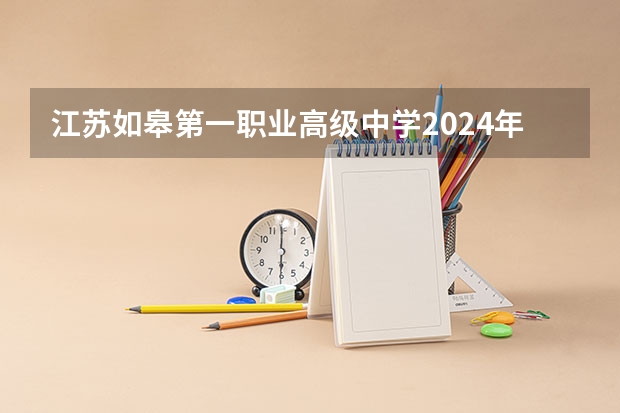 江苏如皋第一职业高级中学2024年有哪些专业