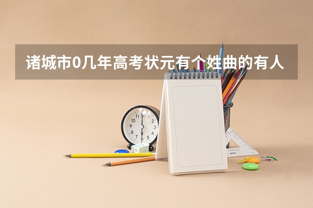 诸城市0几年高考状元有个姓曲的有人知道吗