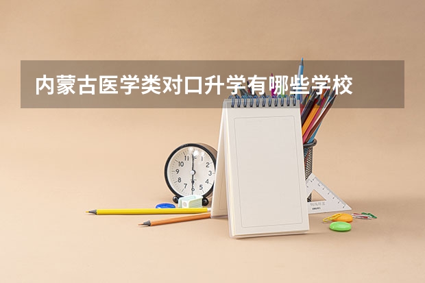 内蒙古医学类对口升学有哪些学校