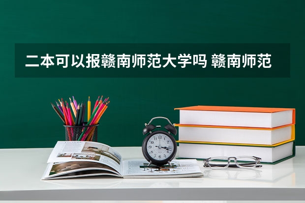 二本可以报赣南师范大学吗 赣南师范大学是几本?是一本二本还是三本?